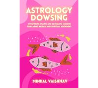 Astrology Dowsing: 47 dowsing charts and 32 healing lessons for karmic release and spiritual alignment