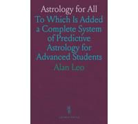 Astrology for All: To Which Is Added a Complete System of Predictive Astrology for Advanced Students