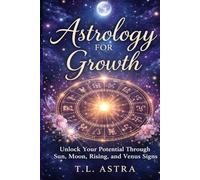 Astrology for Growth: Unlock Your Potential Through Sun, Moon, Rising, and Venus Signs