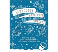 Astrology for Happiness and Success: From Aries to Pisces, Create the Life You Want--Based on Your Astrological Sign! - [Version Originale] Inconnu (Auteur)