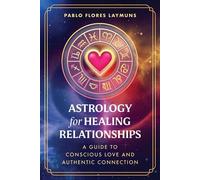 Astrology for Healing Relationships A Guide to Conscious Love and Authentic Connection - Pablo Flores Laymuns - Destiny Books - ebook (ePub) - Livre