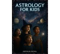 Astrology for Kids: A Fun and Easy Children’s Introduction to Astrology - Learn About Your Birth Chart, Zodiac Powers, and How to Shine Like a Star!