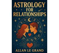 ASTROLOGY FOR RELATIONSHIPS: How to strengthen your relationship using zodiac compatibility with a practical astrological approach, WITHOUT complications or difficult concepts!
