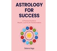 Astrology For Success: A Practical Guide to Wealth, Love & Life Transformation