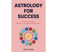 Astrology For Success: A Practical Guide to Wealth, Love & Life Transformation