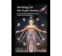 Astrology for the Super Human: Consciousness, Planetary Energy and the Art of Becoming