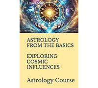 ASTROLOGY FROM THE BASICS. EXPLORING COSMIC INFLUENCES: Astrology Course