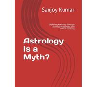 Astrology Is a Myth?: Exploring Astrology Through Science, Psychology, and Critical Thinking