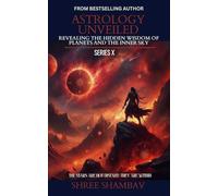 ASTROLOGY UNVEILED: Revealing the Hidden Wisdom of Planets and the Inner Sky Series X