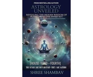 ASTROLOGY UNVEILED: Revealing the Hidden Wisdom of Planets and the Inner Sky Series XIX