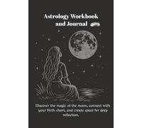 Astrology Workbook & Journal: Discover the magic of the moon, connect with your birth chart, and create space for deep reflection. Your Lunar Guide to Intention-Setting, Reflection & Personal Growth