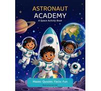 Astronaut Academy: A Space Activity Book - 8 Missions of Facts, Mazes, Quizzes & Wonder (Ages 8-11)