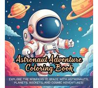 Astronaut Adventure Coloring Book: Explore the wonders of space with astronauts, planets, rockets, and cosmic adventures!