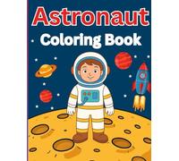 Astronaut Coloring Book for Kids Ages 4-8: Fun Space Adventure with Rockets, Planets, and Cute Astronauts: Perfect Space-Themed Coloring Pages to Inspire Creativity and Imagination for Boys and Girls