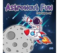 Astronaut fun coloring book: Easy and Bold Coloring Book with Astronauts, Space Adventures and Fun Outer Space Designs for Kids Ages 3-6
