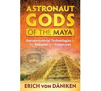 Astronaut Gods of the Maya: Extraterrestrial Technologies in the Temples and Sculptures