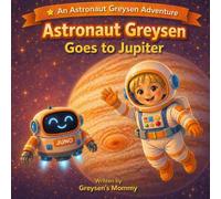 Astronaut Greysen Goes to Jupiter: A Fun Solar System Adventure for Kids About the Planet Jupiter