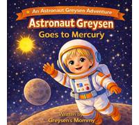 Astronaut Greysen Goes to Mercury: A Fun Solar System Adventure for Kids About the Planet Mercury
