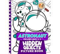 Astronaut Hidden Objects Picture Book For Kids Ages 3-5: Discover Fun Space-Themed Challenges for Children | Perfect for Birthday Gifts | Encourages Imagination and Creativity