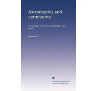 Astronautics and aeronautics: Chronology of science, technology, and policy