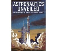 Astronautics Unveiled: The Fundamental Physics of Space Travel