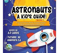 Astronauts: A Kid's Guide : To Space, The Stars, Planets, The Solar System, The Moon And Flying Out Of This World