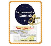 Astronomía Náutica Y Navegación: Formulas Para Resolver Todos Los Cálculos.