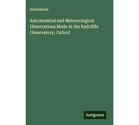 Astronomical and Meteorological Observations Made At the Radcliffe Observatory, Oxford