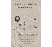 Astronomical Discourses (Illustrated): Discourses on the Christian Revelation, Viewed in Connection with the Modern Astronomy