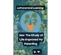 Astronomical Learning: How The Study of Life Improved My Parenting