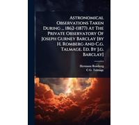 Astronomical Observations Taken During ... 1862-(1877) At The Private Observatory Of Joseph Gurney Barclay [by H. Romberg And C.g. Talmage. Ed. By J.g. Barclay]