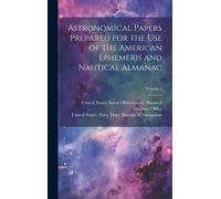Astronomical Papers Prepared For The Use Of The American Ephemeris And Nautical Almanac; Volume 1