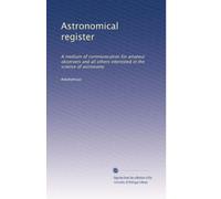 Astronomical register: A medium of communication for amateur observers and all others interested in the science of astronomy