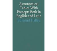 Astronomical Tables With Precepts Both in English and Latin: For Computing the Places of the Sun, Moon, Planets, and Comets