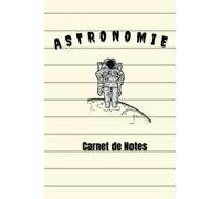 Astronomie Carnet de notes: Idée Cadeau Original pour les Passionnés d'Astronomie pour hommes et femmes | 120 Pages lignées | Format 6x9 pouces.