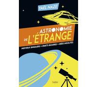 Astronomie de l'étrange: Individus singuliers, objets bizarres, idées insolites