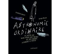 Astronomie ordinaire Le jour où mon père est mort et ma mère a perdu la tête - Serge Bloch - Gallimard - relié - Beau livre