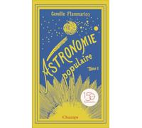 Camille Flammarion – Astronomie populaire: La Terre, la Lune et le Soleil – Tome 1 – Flammarion
