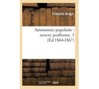 Astronomie populaire : oeuvre posthume. 1 (Éd.1864-1867)