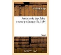 Astronomie populaire : oeuvre posthume. Tome 2 - François Arago - Hachette Bnf - broché - Livre