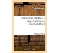 Astronomie populaire : oeuvre posthume. Tome quatrième (Éd.1864-1867) ed.1 - François Arago - Hachette Bnf - broché - Livre