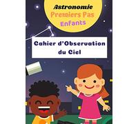 Astronomie Premiers Pas Enfants Cahier d’Observation du Ciel: Journal avec Fiches d'Observations | Carnet pour les Passionnés d'Etoiles, de ... | Livre Pratique | 75 Fiches I 7x10 I