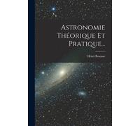 Astronomie Théorique Et Pratique...