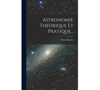 Astronomie Théorique Et Pratique...