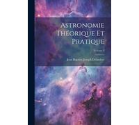 Astronomie Théorique Et Pratique; Volume 3