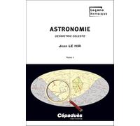 Astronomie. Tome 1 : Géométrie céleste