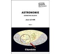 Astronomie. Tome 1 Géométrie céleste - Jean Le Hir - Cepadues - broché - Manuel