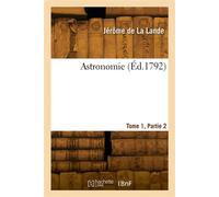 Astronomie. Tome 1, Partie 2 - De La Lande-J - Hachette Bnf - broché - Livre