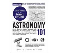 Astronomy 101, 2nd Edition From Gravitational Waves and Merging Black Holes to New Exoplanets and Asteroid Samples, Key Theories, Discoveries, and Facts about the Universe - Carolyn Collins Petersen -