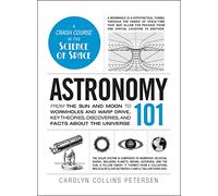 Astronomy 101: From the Sun and Moon to Wormholes and Warp Drive, Key Theories, Discoveries, and Facts about the Universe